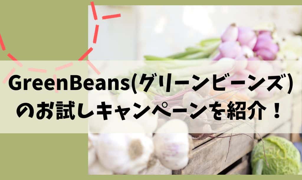 グリーンビーンズのお試しキャンペーンの詳細は？